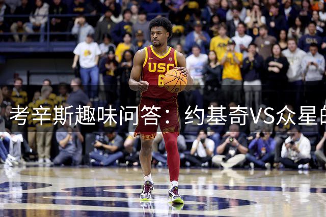 考辛斯趣味问答：约基奇VS众星的选择题